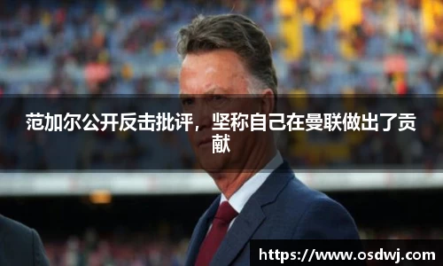 范加尔公开反击批评，坚称自己在曼联做出了贡献