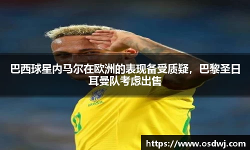 巴西球星内马尔在欧洲的表现备受质疑，巴黎圣日耳曼队考虑出售