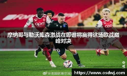 摩纳哥与勒沃库森激战在即谁将赢得这场欧战巅峰对决