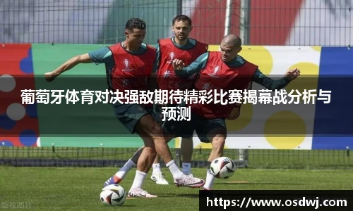 葡萄牙体育对决强敌期待精彩比赛揭幕战分析与预测